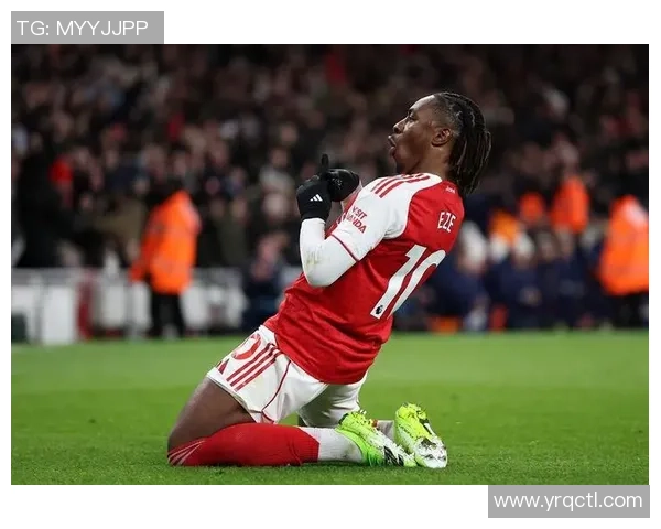 阿森纳力克热刺登顶英超埃泽帽子戏法书写传奇历史